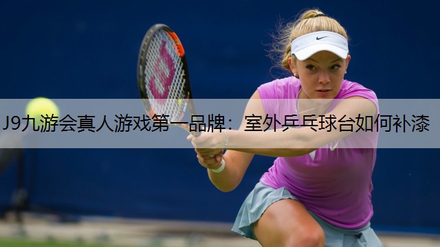 室外乒乓球台如何补漆 室外乒乓球台如何补漆