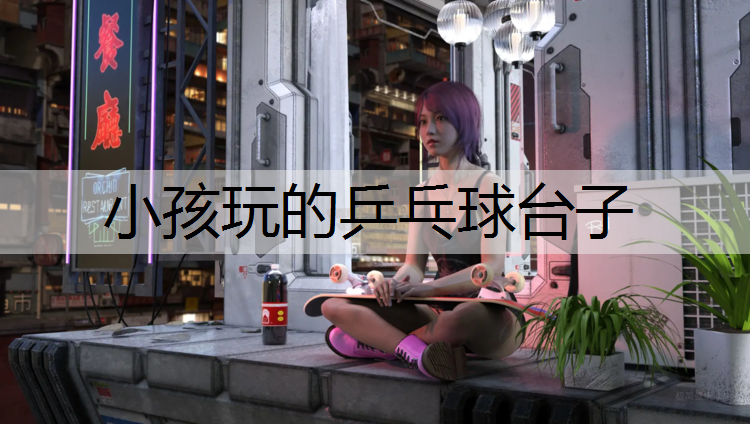 小孩玩的乒乓球台子 小孩玩的乒乓球台子